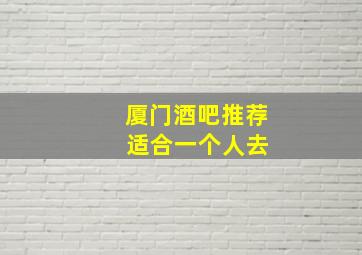 厦门酒吧推荐 适合一个人去